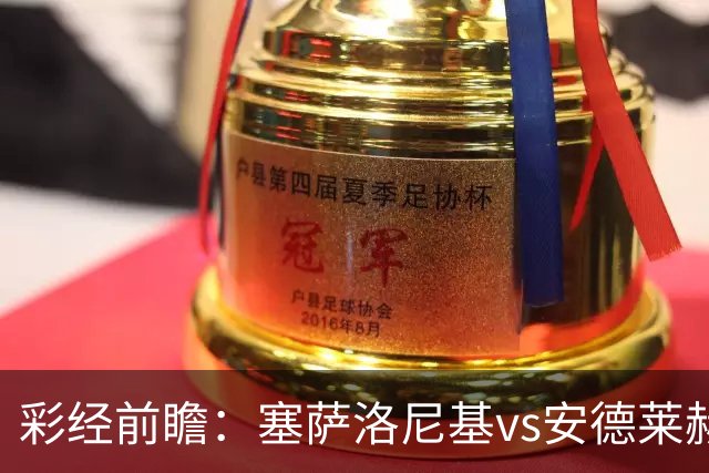 彩经前瞻：塞萨洛尼基vs安德莱赫特，希腊比利时豪门决战